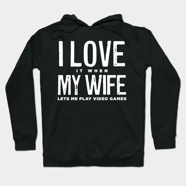 I LOVE it when MY WIFE Lets Me Play Video Games Hoodie by ShirtHappens